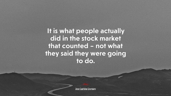 It is what people actually did in the stock market that counted – not what they said they were going to do. | Jesse Lauriston Livermore quote