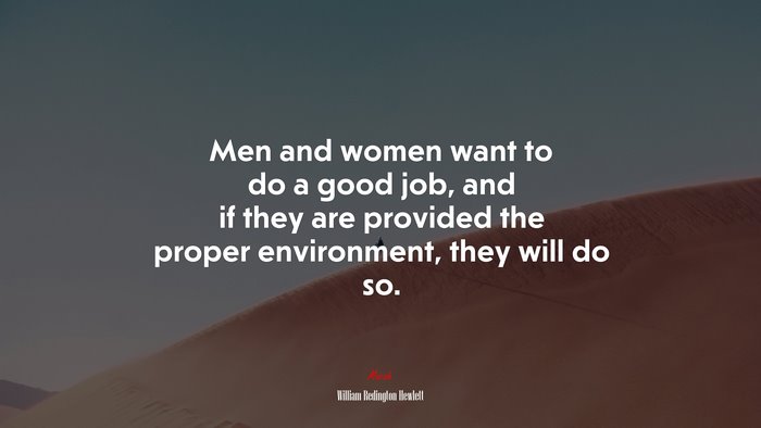 Men and women want to do a good job, and if they are provided the proper environment, they will do so. | William Redington Hewlett quote