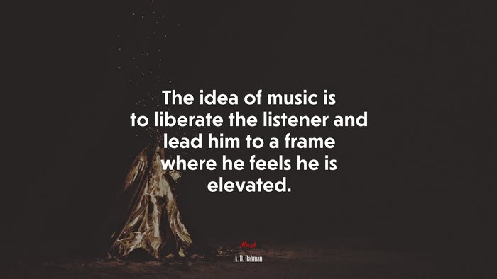 The idea of music is to liberate the listener and lead him to a frame where he feels he is elevated. | A. R. Rahman quote