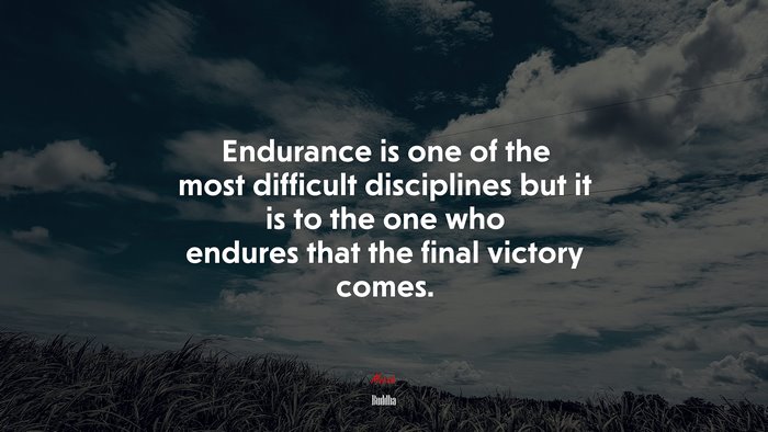 Endurance is one of the most difficult disciplines but it is to the one who endures that the final victory comes. | Buddha quote