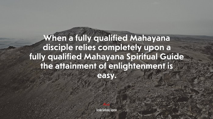When a fully qualified Mahayana disciple relies completely upon a fully qualified Mahayana Spiritual Guide the attainment of enlightenment is easy. | Geshe Kelsang Gyatso quote