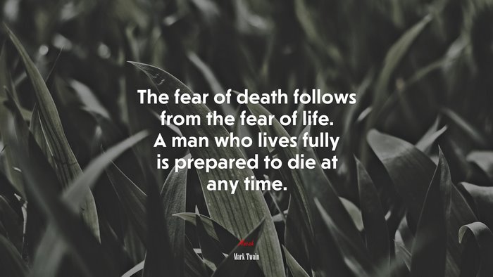 The fear of death follows from the fear of life. A man who lives fully is prepared to die at any time. | Mark Twain quote