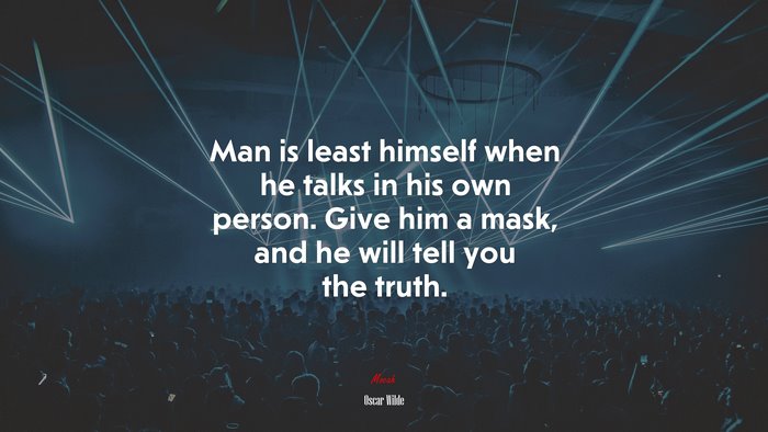 Man is least himself when he talks in his own person. Give him a mask, and he will tell you the truth. | Oscar Wilde quote