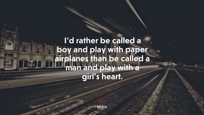 Id rather be called a boy and play with paper airplanes than be called a man and play with a girls heart. | Niall Horan quote