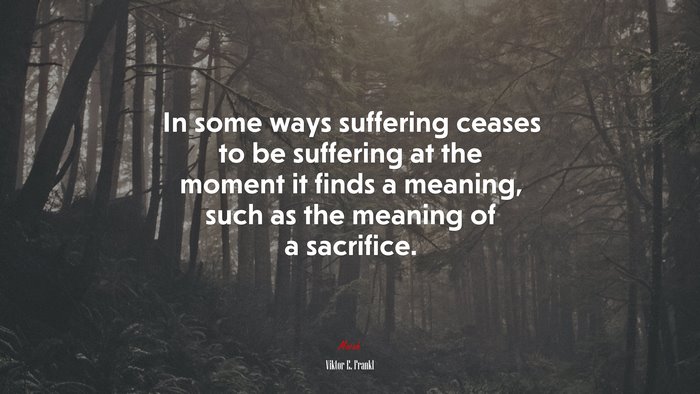 In some ways suffering ceases to be suffering at the moment it finds a meaning, such as the meaning of a sacrifice. | Viktor E. Frankl quote