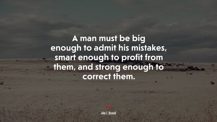 A Man Must Be Big Enough To Admit His Mistakes, Smart Enough To Profit ...