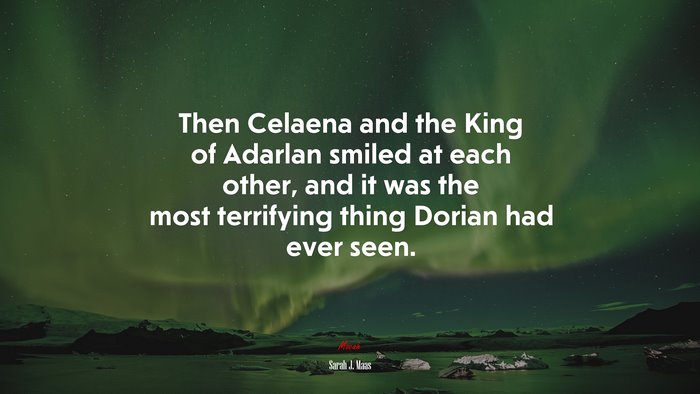 Then Celaena and the King of Adarlan smiled at each other, and it was the most terrifying thing Dorian had ever seen. | Sarah J. Maas quote