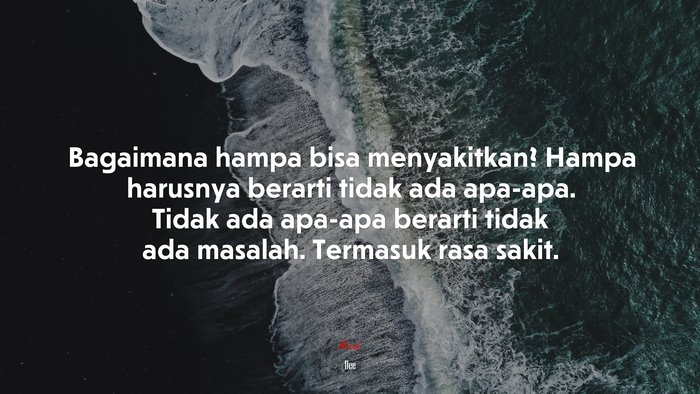 Bagaimana hampa bisa menyakitkan? Hampa harusnya berarti tidak ada apa-apa. Tidak ada apa-apa berarti tidak ada masalah. Termasuk rasa sakit. | Dee quote