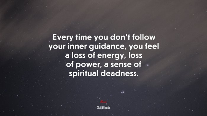 Every time you don’t follow your inner guidance, you feel a loss of energy, loss of power, a sense of spiritual deadness. | Shakti Gawain quote