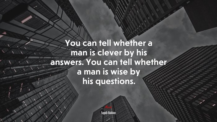 You can tell whether a man is clever by his answers. You can tell whether a man is wise by his questions. | Naguib Mahfouz quote