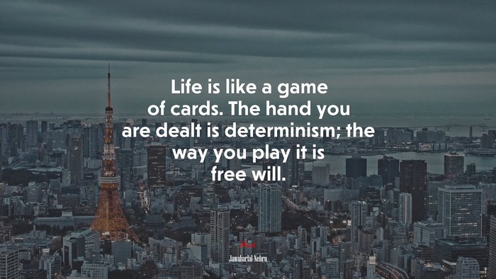 Life is like a game of cards. The hand you are dealt is determinism; the way you play it is free will. | Jawaharlal Nehru quote