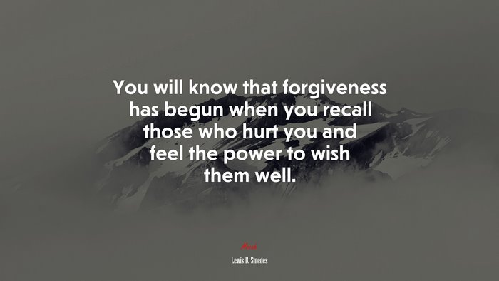 You will know that forgiveness has begun when you recall those who hurt you and feel the power to wish them well. | Lewis B. Smedes quote