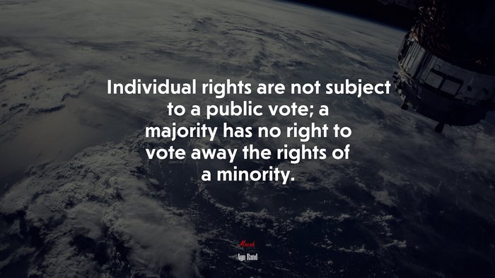Individual rights are not subject to a public vote; a majority has no right to vote away the rights of a minority. | Ayn Rand quote