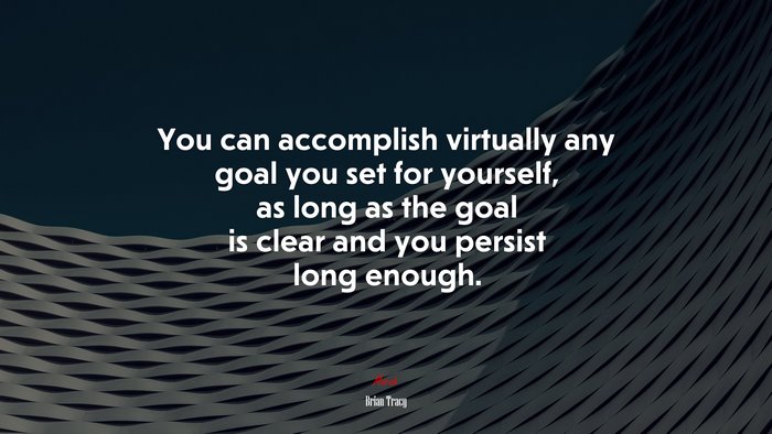 You can accomplish virtually any goal you set for yourself, as long as the goal is clear and you persist long enough. | Brian Tracy quote