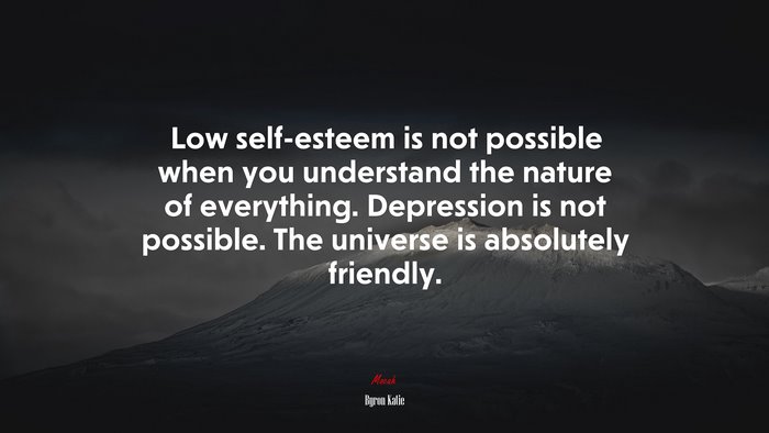 Low self-esteem is not possible when you understand the nature of everything. Depression is not possible. The universe is absolutely friendly. | Byron Katie quote