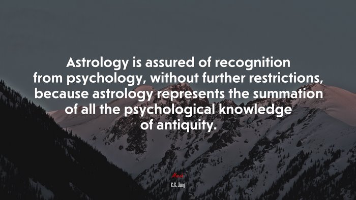 Astrology is assured of recognition from psychology, without further restrictions, because astrology represents the summation of all the psychological knowledge of antiquity. | C.G. Jung quote