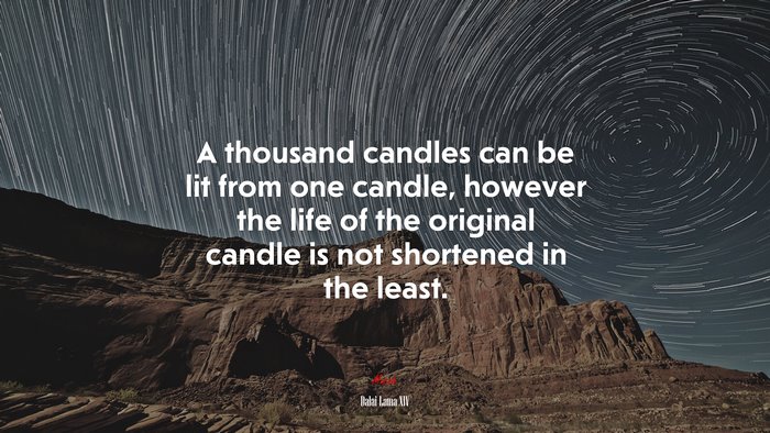 A thousand candles can be lit from one candle, however the life of the original candle is not shortened in the least. | Dalai Lama XIV quote