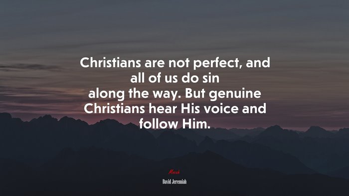 Christians are not perfect, and all of us do sin along the way. But genuine Christians hear His voice and follow Him. | David Jeremiah quote