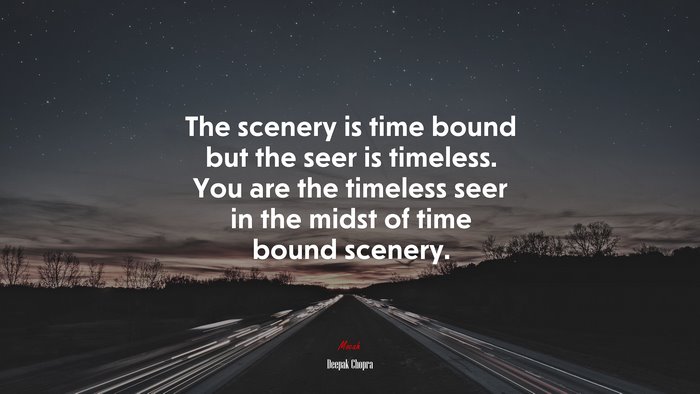 The scenery is time bound but the seer is timeless. You are the timeless seer in the midst of time bound scenery. | Deepak Chopra quote