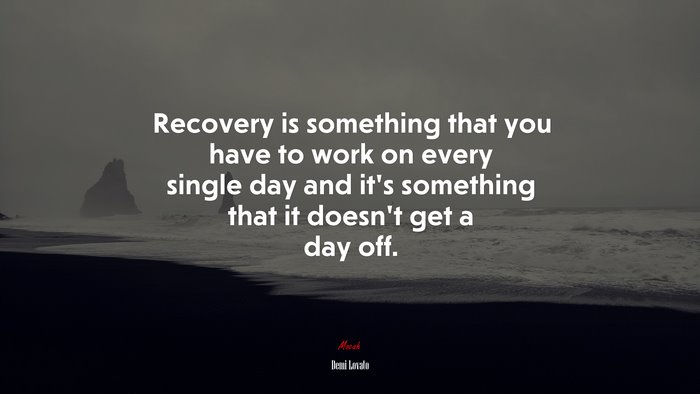 Recovery is something that you have to work on every single day and it’s something that it doesn’t get a day off. | Demi Lovato quote
