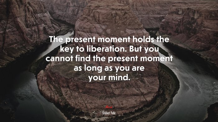 The present moment holds the key to liberation. But you cannot find the present moment as long as you are your mind. | Eckhart Tolle quote