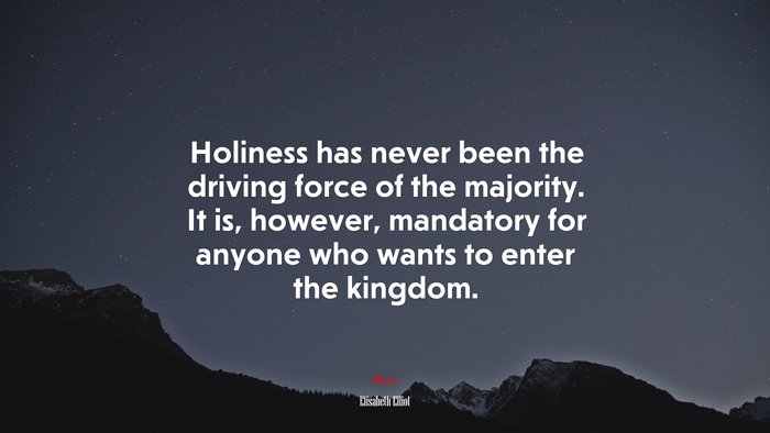 Holiness has never been the driving force of the majority. It is, however, mandatory for anyone who wants to enter the kingdom. | Elisabeth Elliot quote