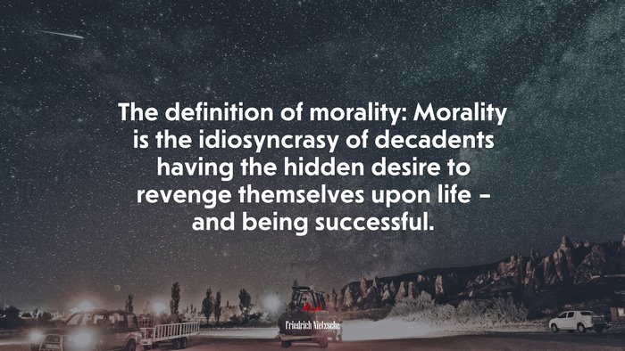The definition of morality: Morality is the idiosyncrasy of decadents having the hidden desire to revenge themselves upon life – and being successful. | Friedrich Nietzsche quote