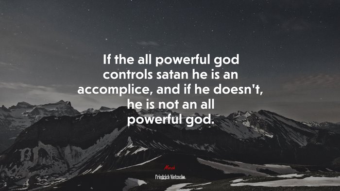 If the all powerful god controls satan he is an accomplice, and if he doesn’t, he is not an all powerful god. | Friedrich Nietzsche quote