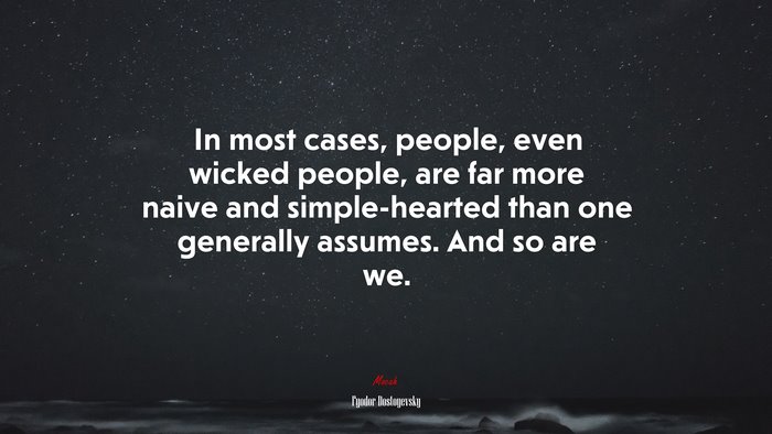 In most cases, people, even wicked people, are far more naive and simple-hearted than one generally assumes. And so are we. | Fyodor Dostoyevsky quote