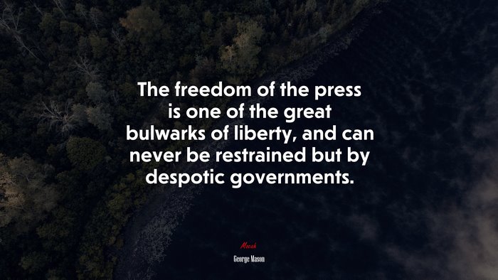 The freedom of the press is one of the great bulwarks of liberty, and can never be restrained but by despotic governments. | George Mason quote