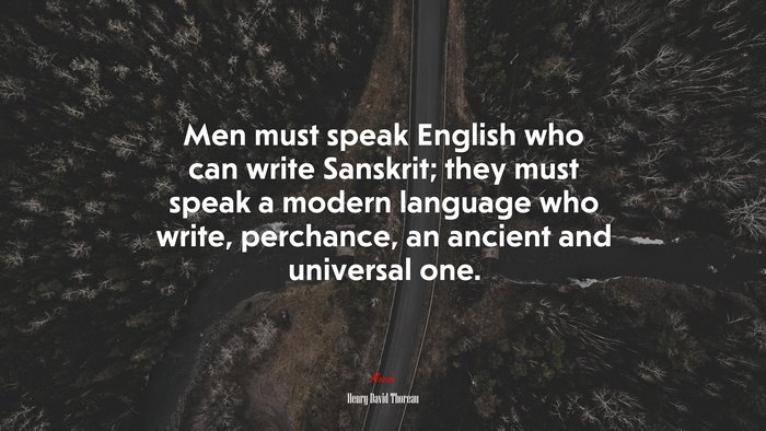 Men must speak English who can write Sanskrit; they must speak a modern language who write, perchance, an ancient and universal one. | Henry David Thoreau quote