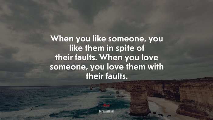 When you like someone, you like them in spite of their faults. When you love someone, you love them with their faults. | Hermann Hesse quote