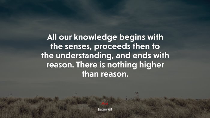 All our knowledge begins with the senses, proceeds then to the ...