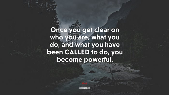 Once you get clear on who you are, what you do, and what you have been CALLED to do, you become powerful. | Iyanla Vanzant quote