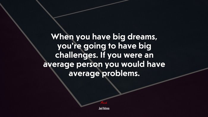 When you have big dreams, you’re going to have big challenges. If you were an average person you would have average problems. | Joel Osteen quote