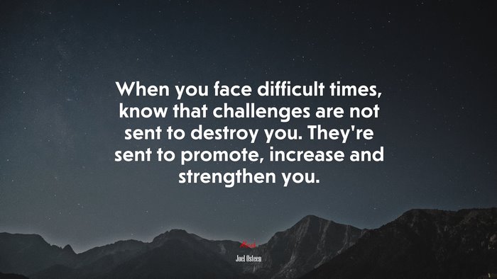 When you face difficult times, know that challenges are not sent to destroy you. They’re sent to promote, increase and strengthen you. | Joel Osteen quote