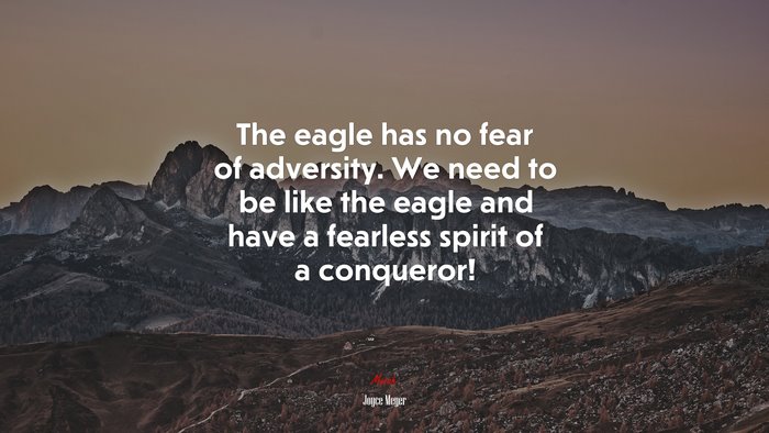 The eagle has no fear of adversity. We need to be like the eagle and have a fearless spirit of a conqueror! | Joyce Meyer quote