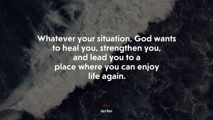 Whatever your situation, God wants to heal you, strengthen you, and lead you to a place where you can enjoy life again. | Joyce Meyer quote