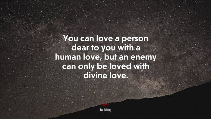 You can love a person dear to you with a human love, but an enemy can only be loved with divine love. | Leo Tolstoy quote