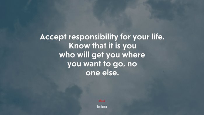 Accept responsibility for your life. Know that it is you who will get you where you want to go, no one else. | Les Brown quote