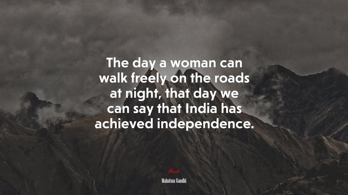 The day a woman can walk freely on the roads at night, that day we can say that India has achieved independence. | Mahatma Gandhi quote