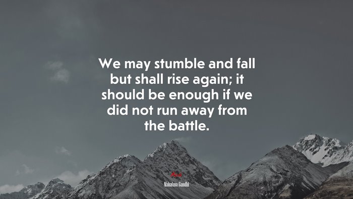 We may stumble and fall but shall rise again; it should be enough if we did not run away from the battle. | Mahatma Gandhi quote