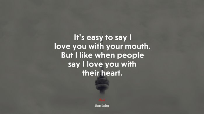 It’s easy to say I love you with your mouth. But I like when people say I love you with their heart. | Michael Jackson quote