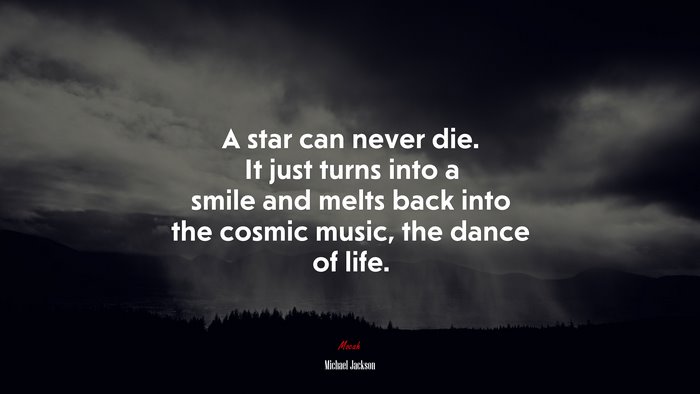 A star can never die. It just turns into a smile and melts back into the cosmic music, the dance of life. | Michael Jackson quote