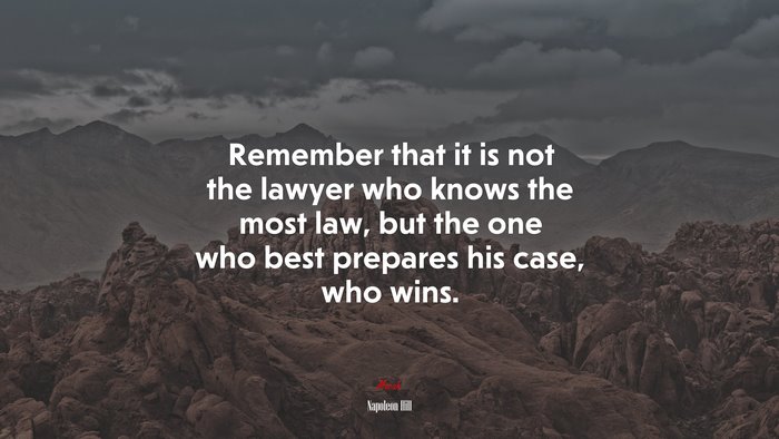 Remember that it is not the lawyer who knows the most law, but the one who best prepares his case, who wins. | Napoleon Hill quote