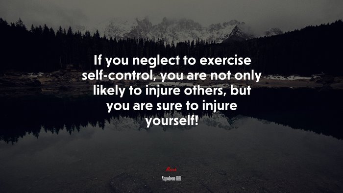 If you neglect to exercise self-control, you are not only likely to injure others, but you are sure to injure yourself! | Napoleon Hill quote