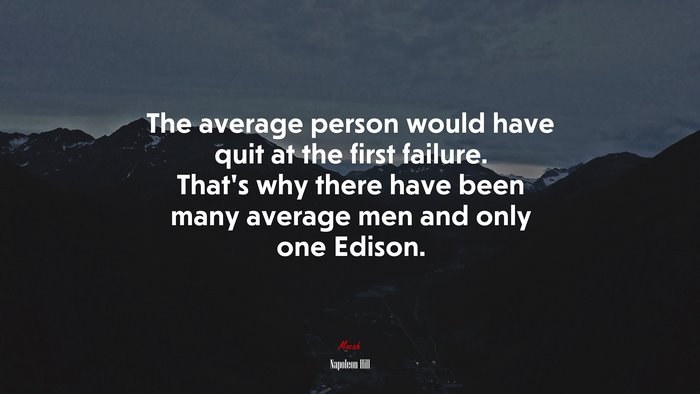 The average person would have quit at the first failure. That’s why there have been many average men and only one Edison. | Napoleon Hill quote