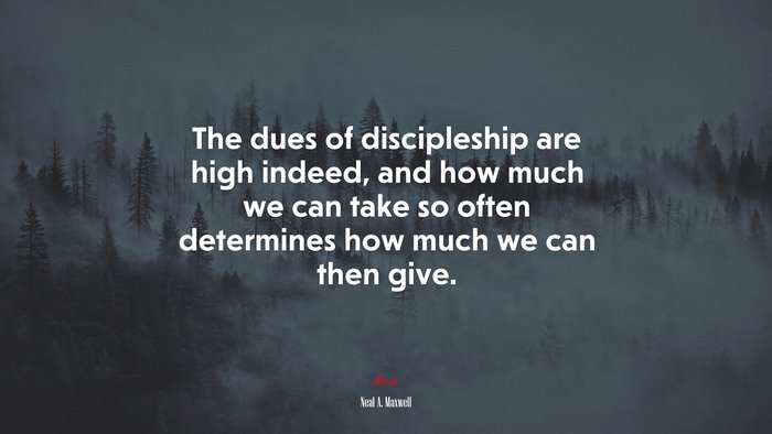 The dues of discipleship are high indeed, and how much we can take so often determines how much we can then give. | Neal A. Maxwell quote