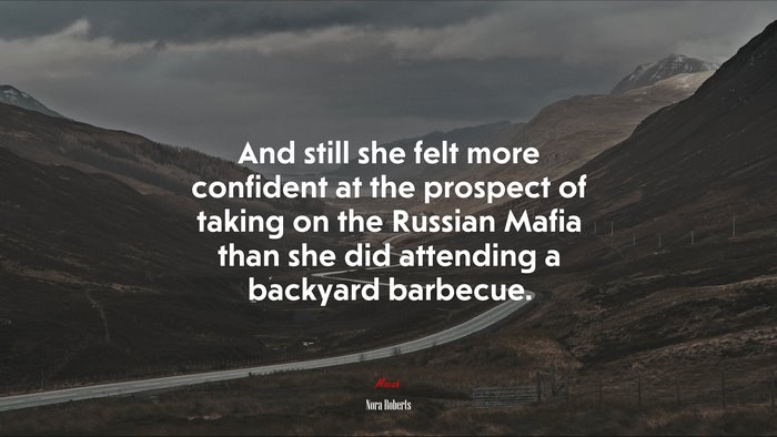 And still she felt more confident at the prospect of taking on the Russian Mafia than she did attending a backyard barbecue. | Nora Roberts quote