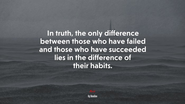 In truth, the only difference between those who have failed and those who have succeeded lies in the difference of their habits. | Og Mandino quote